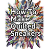 How to Make Quilted Sneakers: Learn How To Make Fun & Fashionable Quilted Sneakers At Home