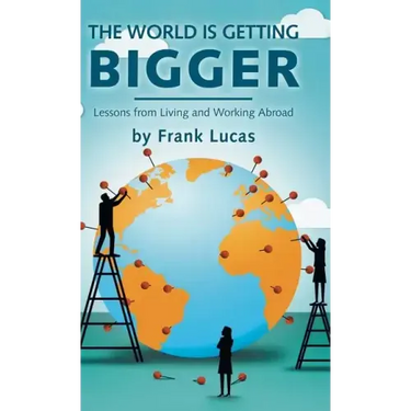 The World Is Getting Bigger: Lessons from Living and Working Abroad