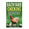 Backyard Chickens: The Ultimate Beginners Guide to Choosing a Breed, Chicken Coop, and Raising Backyard Chickens