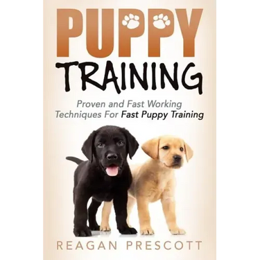 Puppy Training: Proven and Fast Working Techniques For Fast Puppy Training