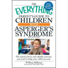 The Everything Parent's Guide to Children with Asperger's Syndrome: The Sound Advice and Reliable Answers You Need to Help Your Child Succeed
