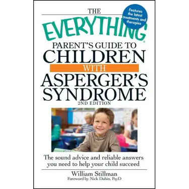 The Everything Parent's Guide to Children with Asperger's Syndrome: The Sound Advice and Reliable Answers You Need to Help Your Child Succeed