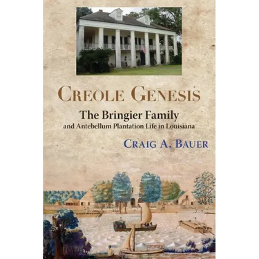 Creole Genesis: The Bringier Family and Antebellum Plantation Life in Louisiana