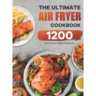 The Ultimate Air Fryer Cookbook: 1200 Easy Air Fryer Recipes for Beginners and Advanced Users