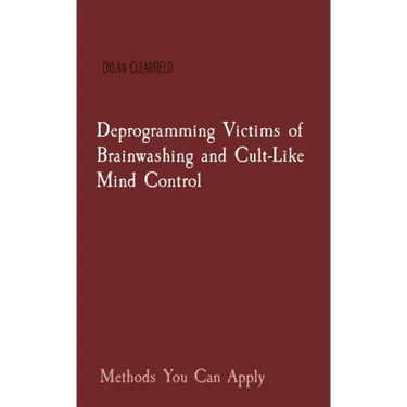 Deprogramming Victims of Brainwashing and Cult-Like Mind Control: Methods You Can Apply