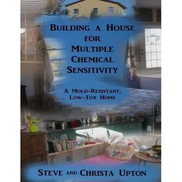 Building a House for Multiple Chemical Sensitivity: A Mold-Resistant, Low-Tox Home