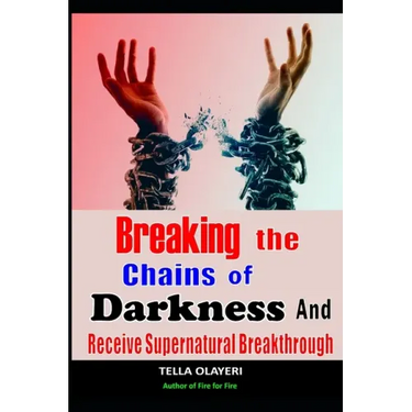 Breaking The Chains Of Darkness: And Receive Supernatural Breakthrough