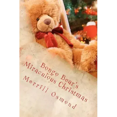 Bongo Bear's Miraculous Christmas: Merrill Osmond's Beary Christmas Parables