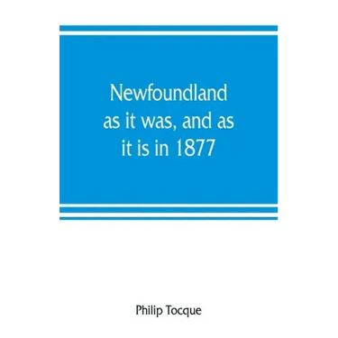 Newfoundland: as it was, and as it is in 1877