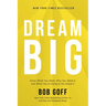 Dream Big: Know What You Want, Why You Want It, and What You're Going to Do about It