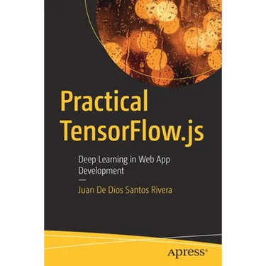 Practical Tensorflow.Js: Deep Learning in Web App Development