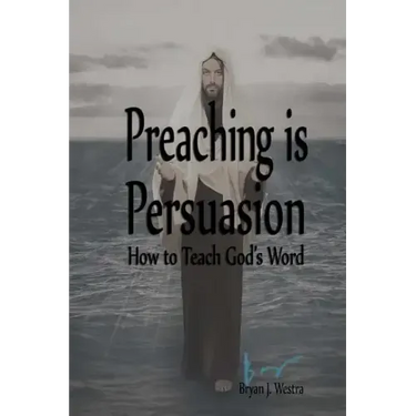 Preaching is Persuasion: How to Teach God's Word