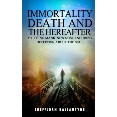 Immortality, Death and the Hereafter: Exposing mankind's most enduring deception about the soul