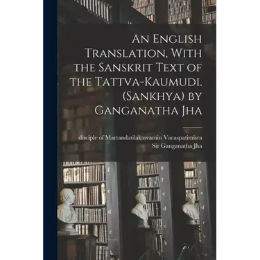 An English Translation, With the Sanskrit Text of the Tattva-kaumudi. (Sankhya) by Ganganatha Jha