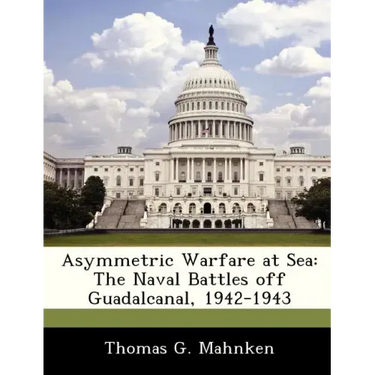 Asymmetric Warfare at Sea: The Naval Battles Off Guadalcanal, 1942-1943