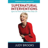 Supernatural Interventions: Ignite the Power of God in Your Daily Life