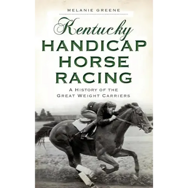 Kentucky Handicap Horse Racing: A History of the Great Weight Carriers