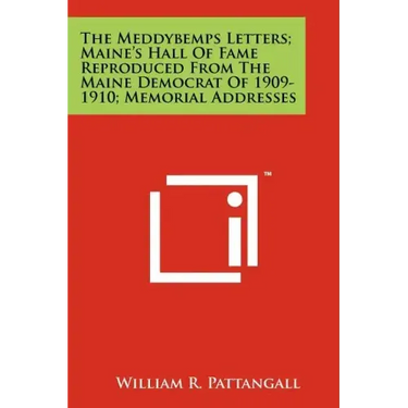 The Meddybemps Letters; Maine's Hall Of Fame Reproduced From The Maine Democrat Of 1909-1910; Memorial Addresses