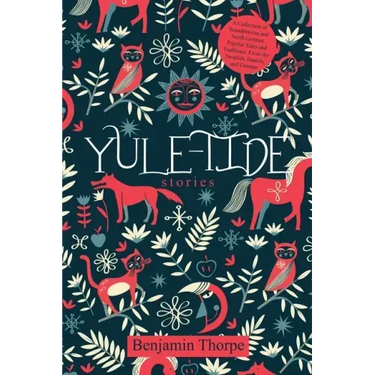 Yule-Tide Stories: A Collection of Scandinavian and North German Popular Tales and Traditions, From the Swedish, Danish, and German