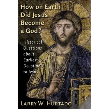 How on Earth Did Jesus Become a God?: Historical Questions about Earliest Devotion to Jesus