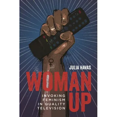 Woman Up: Invoking Feminism in Quality Television