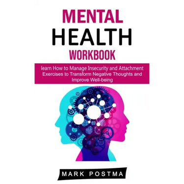 Mental Health Workbook: learn How to Manage Insecurity and Attachment (Exercises to Transform Negative Thoughts and Improve Well-being)