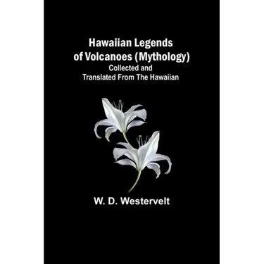 Hawaiian Legends of Volcanoes (mythology) Collected and translated from the Hawaiian