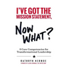 I've Got the Mission Statement, Now What?: 8 Core Competencies for Transformational Leadership