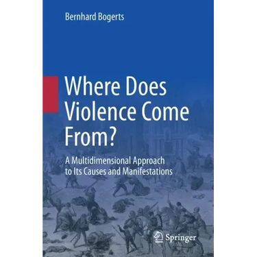 Where Does Violence Come From?: A Multidimensional Approach to Its Causes and Manifestations