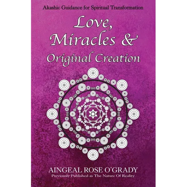 Love, Miracles & Original Creation: Spiritual Guidance for Understanding Life and Its Purpose