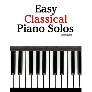 Easy Classical Piano Solos: Featuring music of Bach, Mozart, Beethoven, Vivaldi and Other Composers
