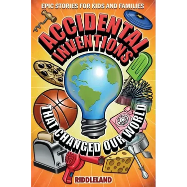 Epic Stories For Kids and Family - Accidental Inventions That Changed Our World: Fascinating Origins of Inventions to Inspire Young Readers