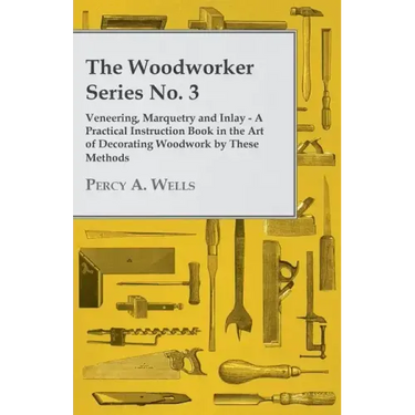Veneering, Marquetry and Inlay - A Practical Instruction Book in the Art of Decorating Woodwork by These Methods