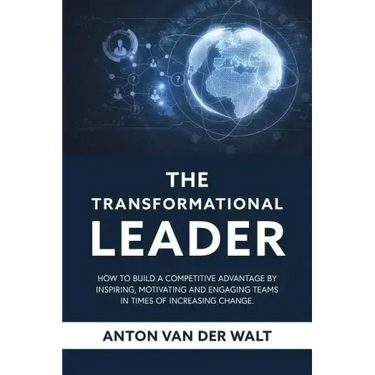 The Transformational Leader: How to build a competitive advantage by inspiring, motivating and engaging teams in times of increasing change