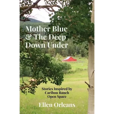 Mother Blue & The Deep Down Under: Stories Inspired by Caribou Ranch Open Space