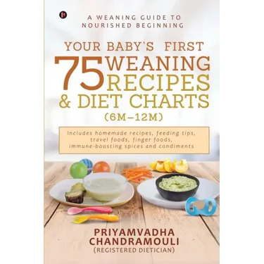 Your Baby's First 75 Weaning recipes and Diet Charts (6M-12M): A weaning guide to nourished beginning