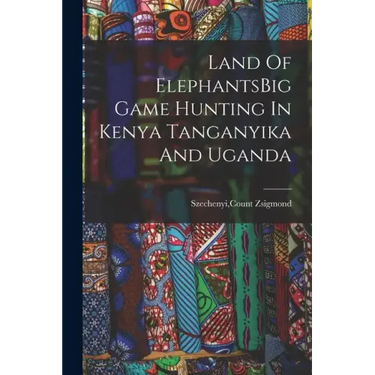Land Of ElephantsBig Game Hunting In Kenya Tanganyika And Uganda