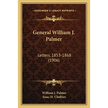 General William J. Palmer: Letters, 1853-1868 (1906)