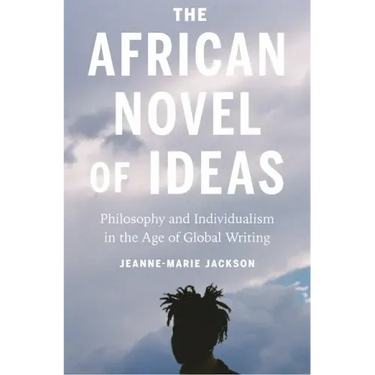 The African Novel of Ideas: Philosophy and Individualism in the Age of Global Writing