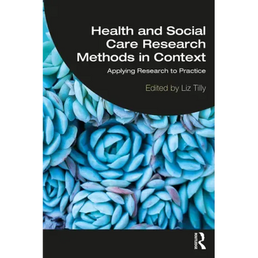 Health and Social Care Research Methods in Context: Applying Research to Practice