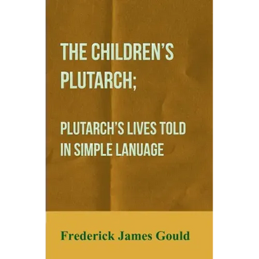 The Children's Plutarch; Plutarch's Lives Told In Simple Lanuage