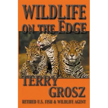 Wildlife on The Edge: Adventures of a Special Agent in the U.S. Fish & Wildlife Service