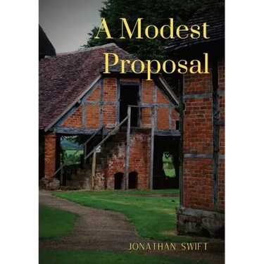 A Modest Proposal: For preventing the children of poor people in Ireland, from being a burden on their parents or country, and for making