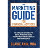 The Marketing Guide For Financial Advisors: The Complete Reference for Digital Marketing, Niches, Prospecting, and Powerful Ideas to Grow Your Busines