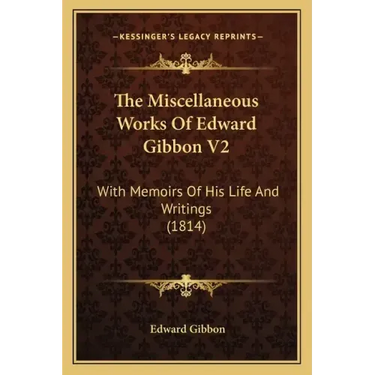 The Miscellaneous Works of Edward Gibbon V2: With Memoirs of His Life and Writings (1814)