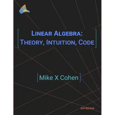Linear Algebra: Theory, Intuition, Code
