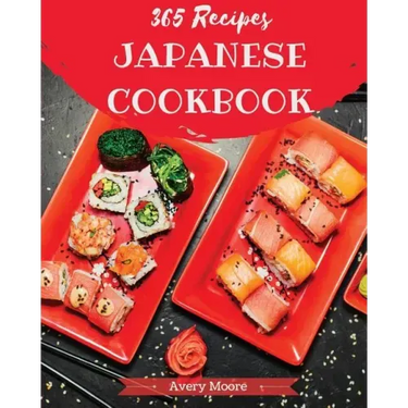 Japanese Cookbook 365: Tasting Japanese Cuisine Right in Your Little Kitchen! [japanese Ramen Cookbook, Japanese Soup Cookbook, Japanese Nood