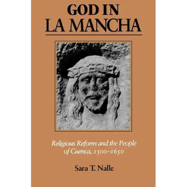 God in La Mancha: Religious Reform and the People of Cuenca, 1500-1650