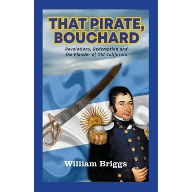 That Pirate, Bouchard: Revolutions, Redemption and the Plunder of Old California