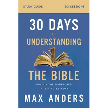 30 Days to Understanding the Bible Study Guide: Unlock the Scriptures in 15 Minutes a Day